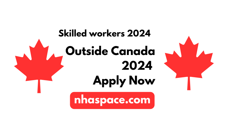 Skilled workers outside Canada 2024 | Apply Now